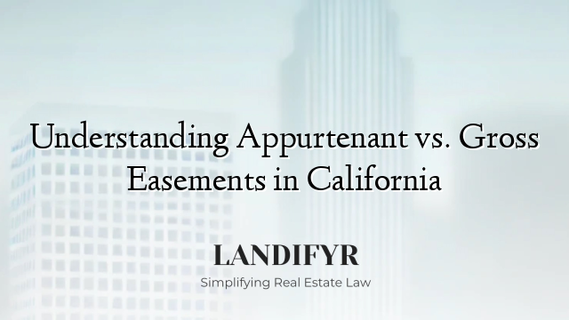 Understanding Appurtenant vs. Gross Easements in California