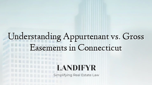 Understanding Appurtenant vs. Gross Easements in Connecticut