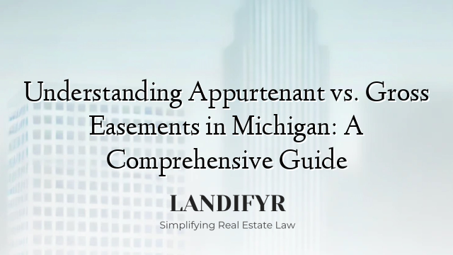 Understanding Appurtenant vs. Gross Easements in Michigan: A Comprehensive Guide
