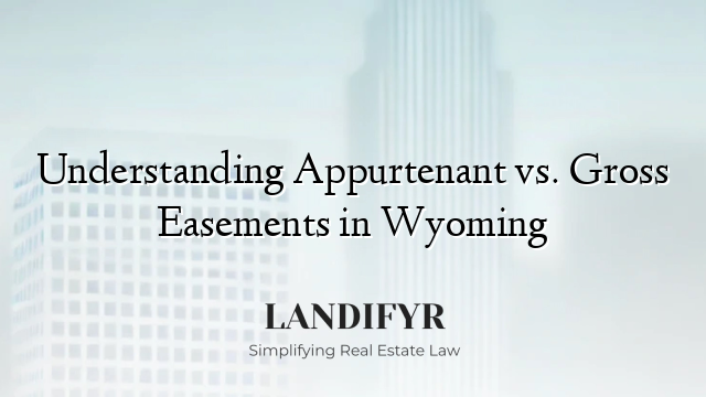 Understanding Appurtenant vs. Gross Easements in Wyoming