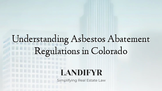 Understanding Asbestos Abatement Regulations in Colorado