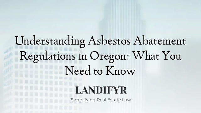 Understanding Asbestos Abatement Regulations in Oregon: What You Need to Know