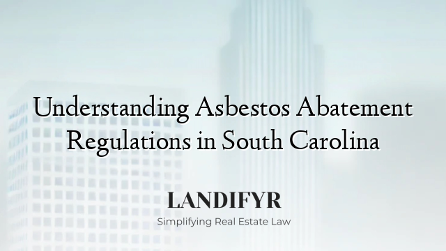 Understanding Asbestos Abatement Regulations in South Carolina