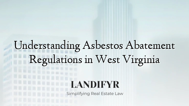 Understanding Asbestos Abatement Regulations in West Virginia