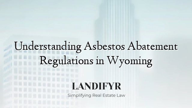 Understanding Asbestos Abatement Regulations in Wyoming