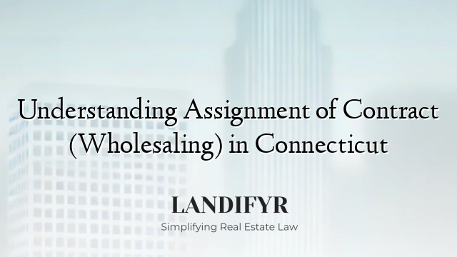 Understanding Assignment of Contract (Wholesaling) in Connecticut