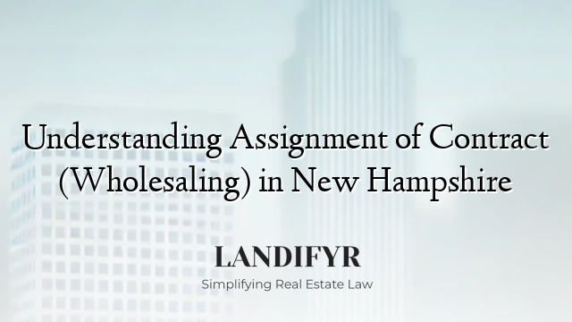 Understanding Assignment of Contract (Wholesaling) in New Hampshire