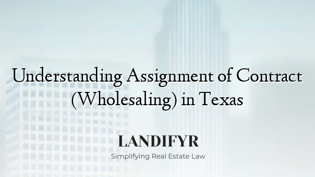 Understanding Assignment of Contract (Wholesaling) in Texas