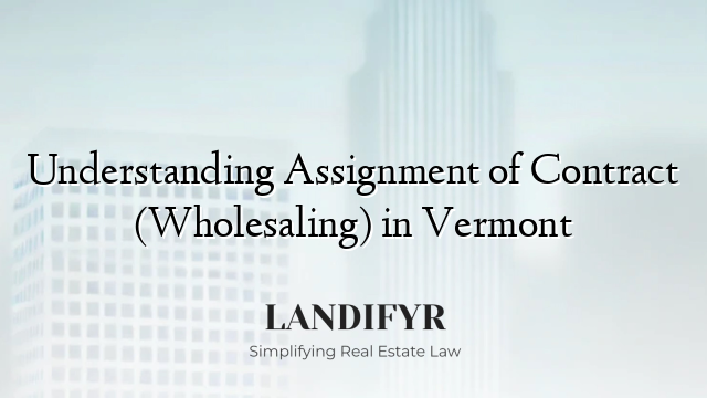 Understanding Assignment of Contract (Wholesaling) in Vermont