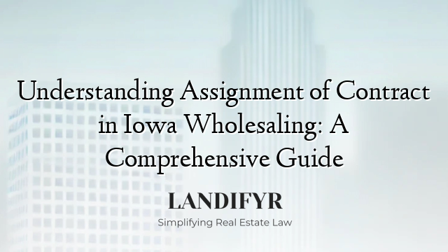 Understanding Assignment of Contract in Iowa Wholesaling: A Comprehensive Guide