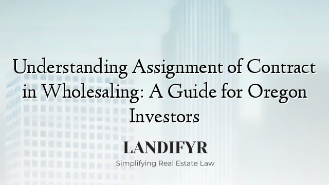 Understanding Assignment of Contract in Wholesaling: A Guide for Oregon Investors