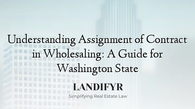Understanding Assignment of Contract in Wholesaling: A Guide for Washington State