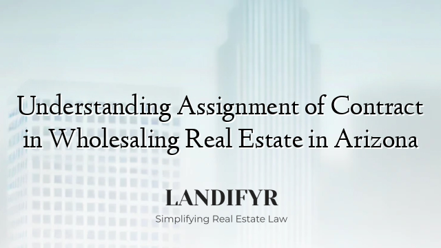 Understanding Assignment of Contract in Wholesaling Real Estate in Arizona