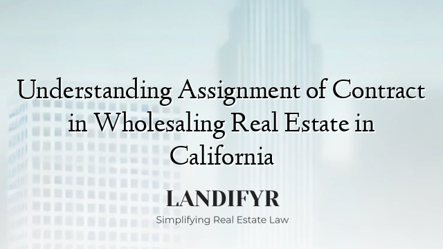 Understanding Assignment of Contract in Wholesaling Real Estate in California