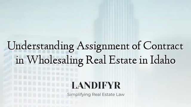 Understanding Assignment of Contract in Wholesaling Real Estate in Idaho