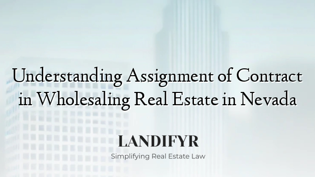 Understanding Assignment of Contract in Wholesaling Real Estate in Nevada