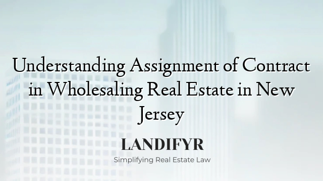 Understanding Assignment of Contract in Wholesaling Real Estate in New Jersey