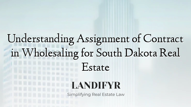 Understanding Assignment of Contract in Wholesaling for South Dakota Real Estate