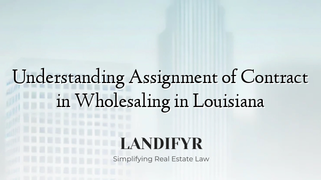 Understanding Assignment of Contract in Wholesaling in Louisiana