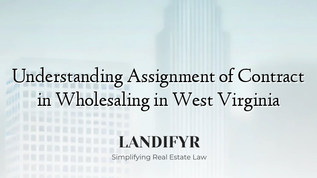 Understanding Assignment of Contract in Wholesaling in West Virginia