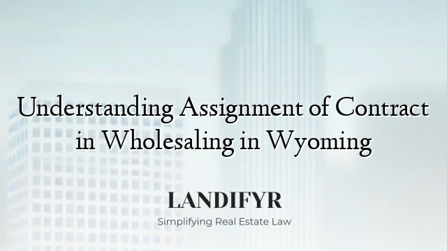Understanding Assignment of Contract in Wholesaling in Wyoming