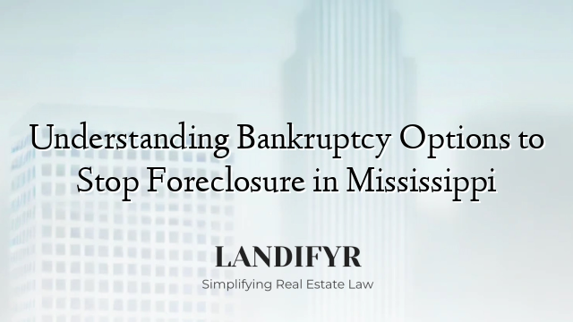 Understanding Bankruptcy Options to Stop Foreclosure in Mississippi