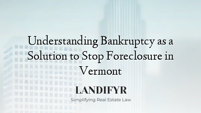 Understanding Bankruptcy as a Solution to Stop Foreclosure in Vermont