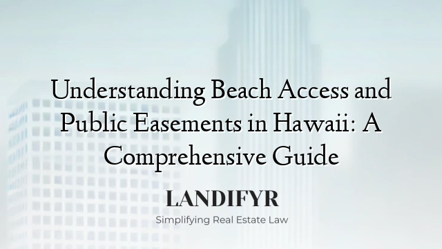 Understanding Beach Access and Public Easements in Hawaii: A Comprehensive Guide