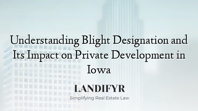 Understanding Blight Designation and Its Impact on Private Development in Iowa