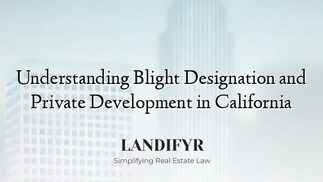 Understanding Blight Designation and Private Development in California