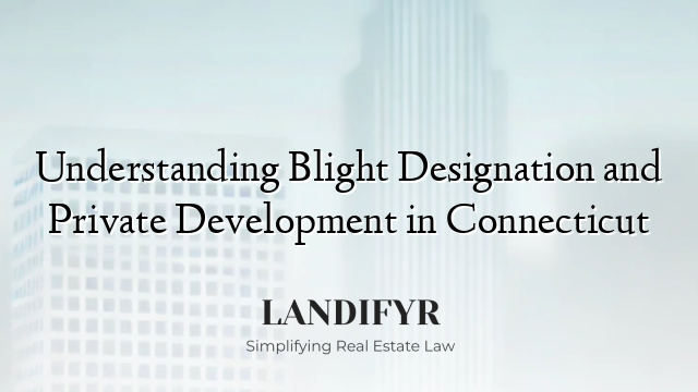 Understanding Blight Designation and Private Development in Connecticut