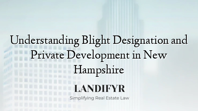 Understanding Blight Designation and Private Development in New Hampshire