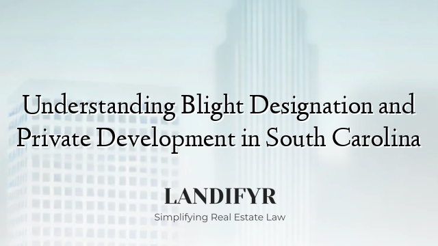 Understanding Blight Designation and Private Development in South Carolina