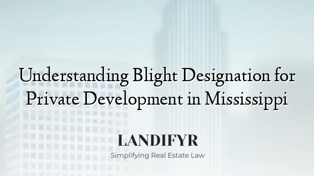 Understanding Blight Designation for Private Development in Mississippi