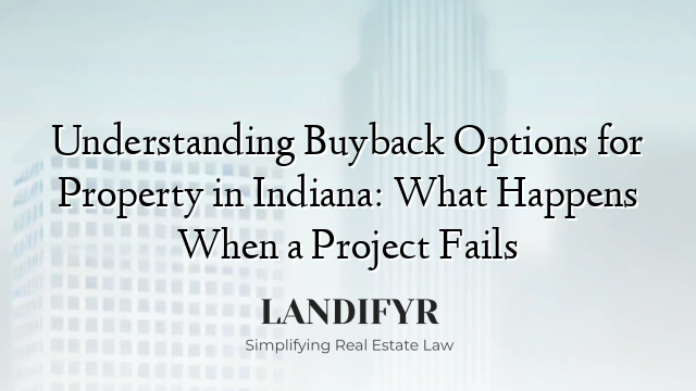 Understanding Buyback Options for Property in Indiana: What Happens When a Project Fails