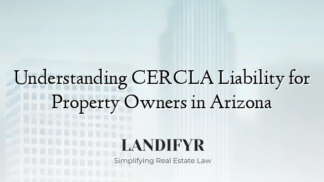 Understanding CERCLA Liability for Property Owners in Arizona