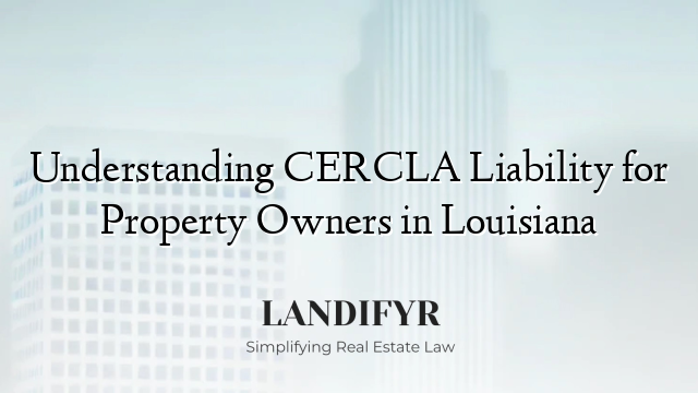 Understanding CERCLA Liability for Property Owners in Louisiana