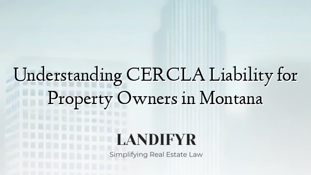 Understanding CERCLA Liability for Property Owners in Montana