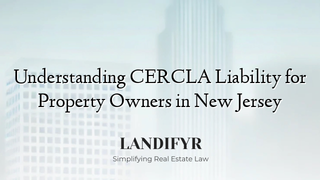 Understanding CERCLA Liability for Property Owners in New Jersey