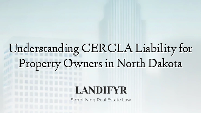 Understanding CERCLA Liability for Property Owners in North Dakota