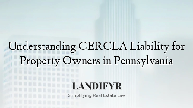 Understanding CERCLA Liability for Property Owners in Pennsylvania