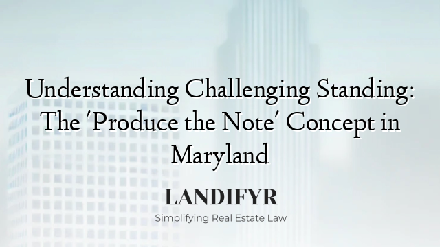 Understanding Challenging Standing: The 'Produce the Note' Concept in Maryland