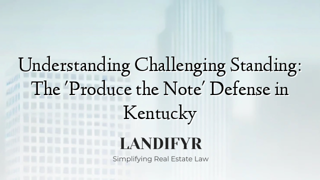 Understanding Challenging Standing: The 'Produce the Note' Defense in Kentucky