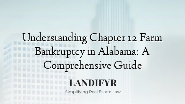 Understanding Chapter 12 Farm Bankruptcy in Alabama: A Comprehensive Guide