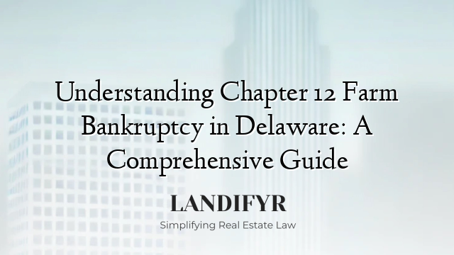 Understanding Chapter 12 Farm Bankruptcy in Delaware: A Comprehensive Guide