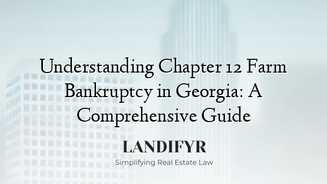 Understanding Chapter 12 Farm Bankruptcy in Georgia: A Comprehensive Guide