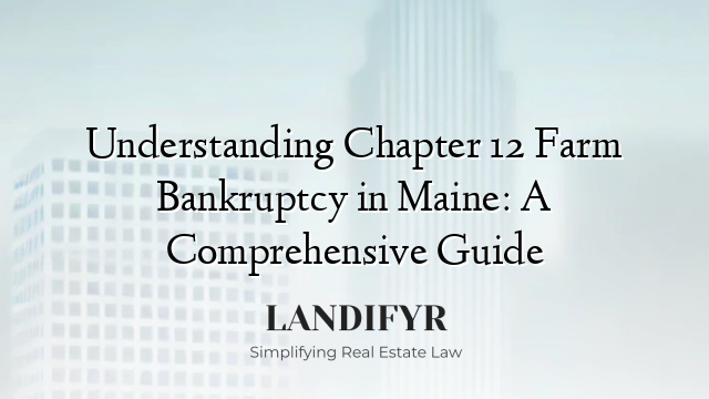 Understanding Chapter 12 Farm Bankruptcy in Maine: A Comprehensive Guide
