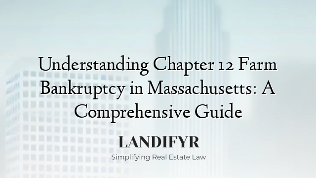 Understanding Chapter 12 Farm Bankruptcy in Massachusetts: A Comprehensive Guide