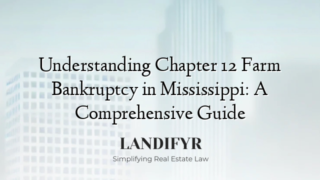 Understanding Chapter 12 Farm Bankruptcy in Mississippi: A Comprehensive Guide
