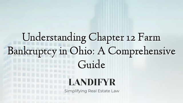 Understanding Chapter 12 Farm Bankruptcy in Ohio: A Comprehensive Guide